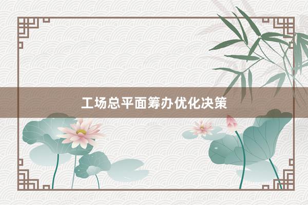 工场总平面筹办优化决策